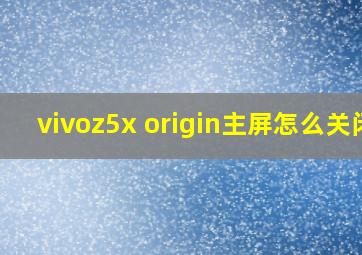 vivoz5x origin主屏怎么关闭